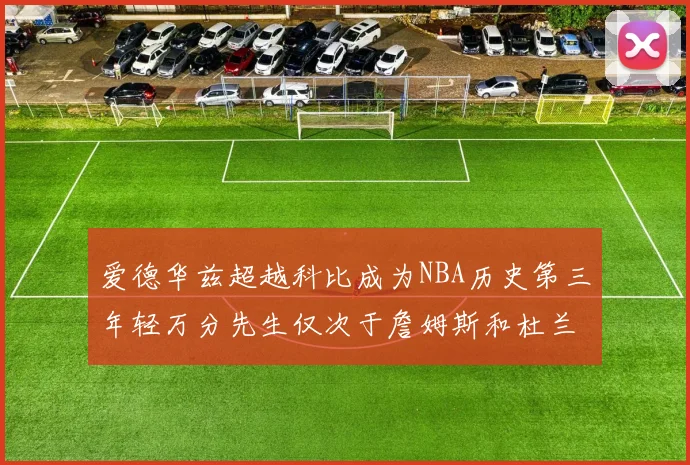爱德华兹超越科比成为NBA历史第三年轻万分先生仅次于詹姆斯和杜兰特