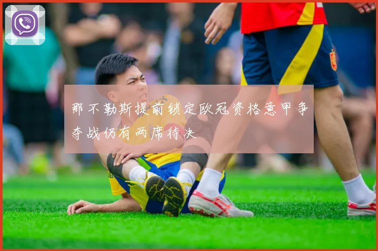 那不勒斯提前锁定欧冠资格意甲争夺战仍有两席待决
