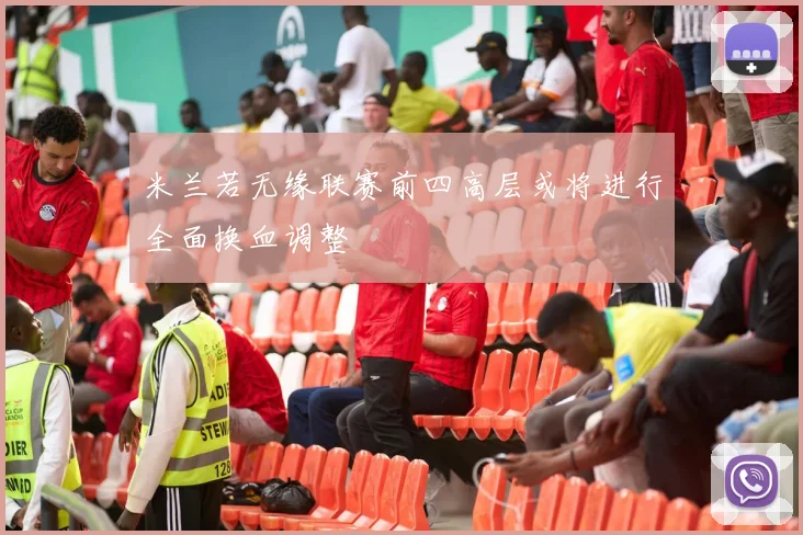 米兰若无缘联赛前四高层或将进行全面换血调整