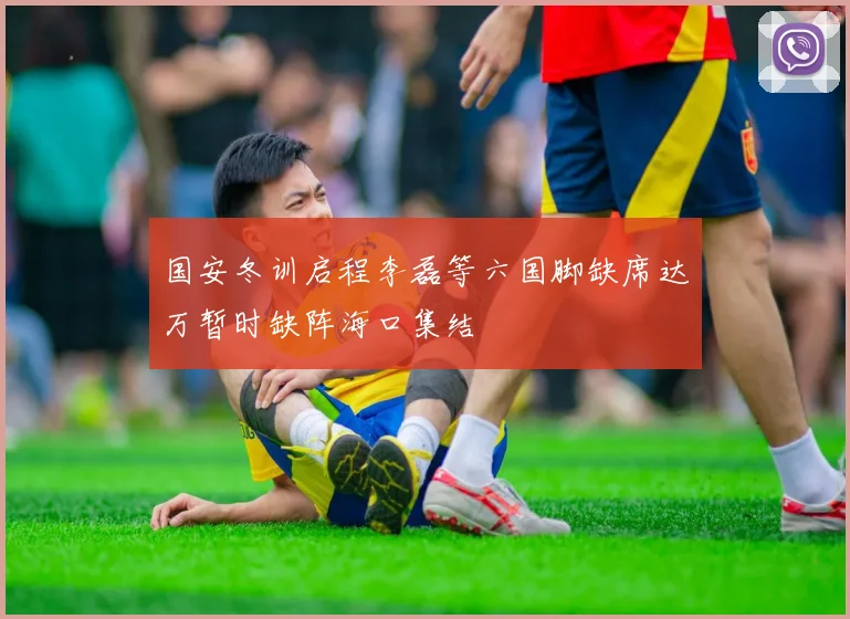 国安冬训启程李磊等六国脚缺席达万暂时缺阵海口集结